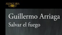 Imagen de Lecturas recomendadas: “Salvar el fuego”, de Guillermo Arriaga