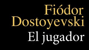 Lecturas: “El jugador”, de Fedor Dostoievski