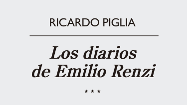 Lecturas: “Los diarios de Emilio Renzi”, de Ricardo Piglia