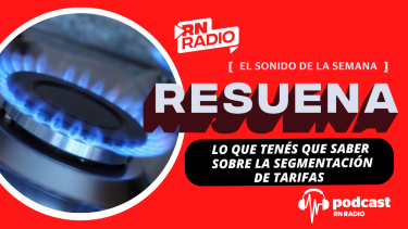 "Resuena", el nuevo podcast de RN RADIO. Hoy analiza la implementación de la segmentación de tarifas de gas y luz. 