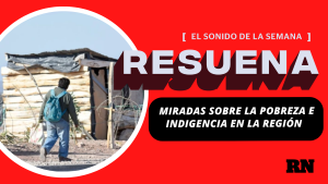 Podcast Resuena: Miradas sobre la pobreza e indigencia en la región