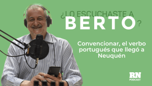 Podcast: convencionar, el verbo portugués que llegó a Neuquén