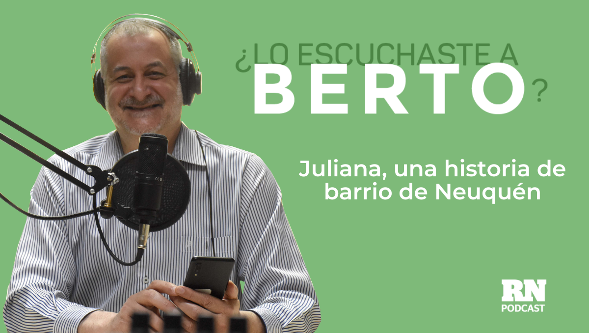 Podcast: ¿Lo escuchaste a Berto? Hoy: Juliana, una historia de barrio de Neuquén