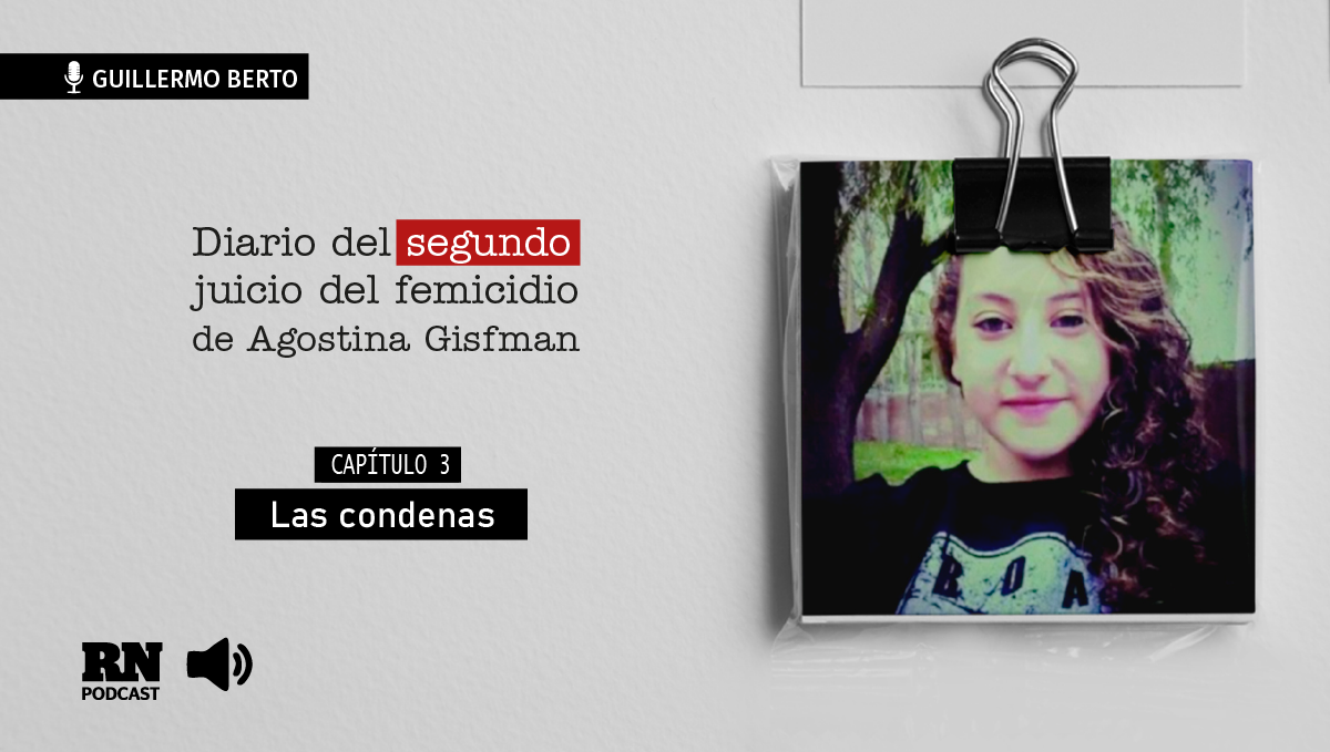 Podcast: Diario del segundo juicio por el femicidio de Agostina Gisfman. Capítulo 3: Las condenas